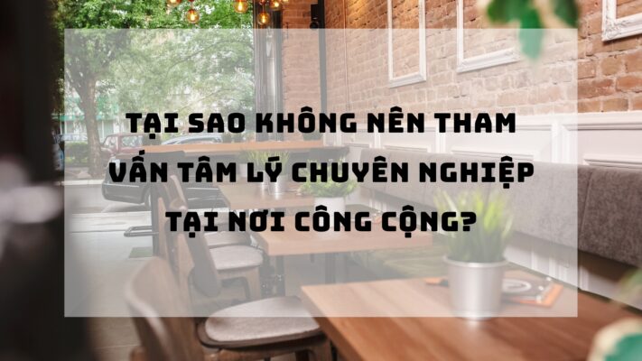 Môi trường công cộng không thể trở thành nơi diễn ra tham vấn tâm lý chuyên nghiệp